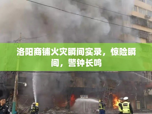 洛陽商鋪火災瞬間實錄，驚險瞬間，警鐘長鳴