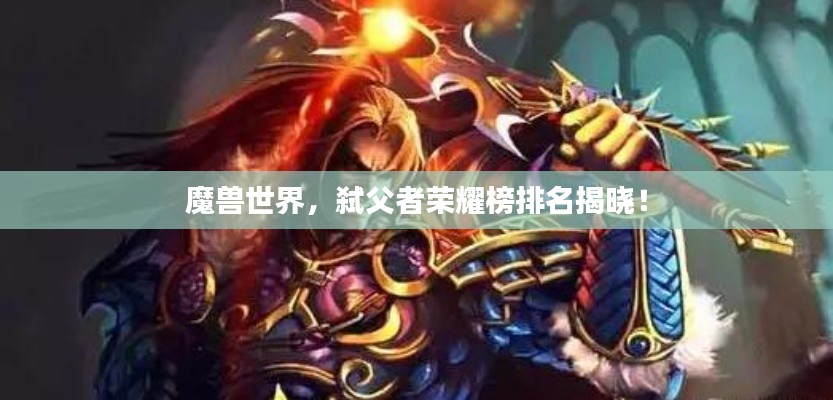 魔獸世界，弒父者榮耀榜排名揭曉！