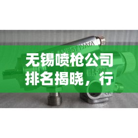 無錫噴槍公司排名揭曉，行業領先的幾家企業