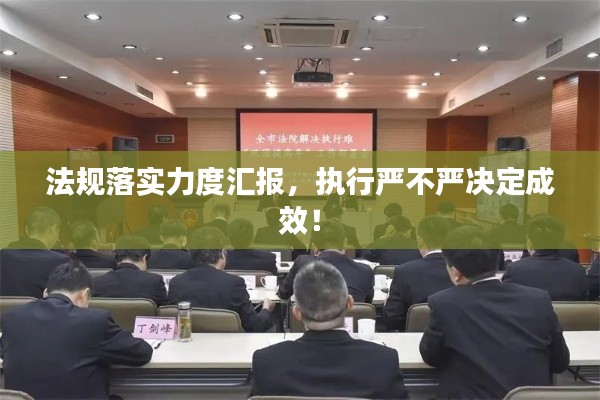 法規(guī)落實(shí)力度匯報(bào)，執(zhí)行嚴(yán)不嚴(yán)決定成效！