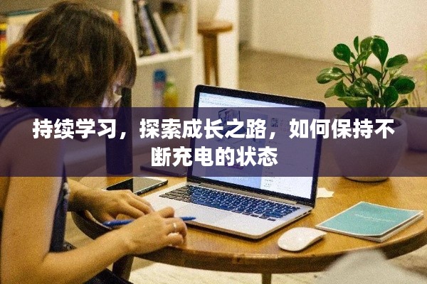 持續(xù)學(xué)習(xí)，探索成長(zhǎng)之路，如何保持不斷充電的狀態(tài)